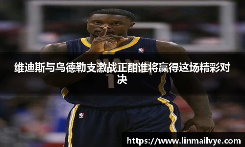 维迪斯与乌德勒支激战正酣谁将赢得这场精彩对决